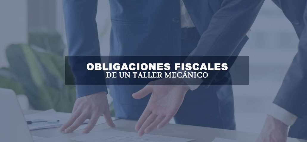 Obligaciones fiscales de un taller mecánico