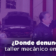 Donde denunciar a un taller mecánico en México